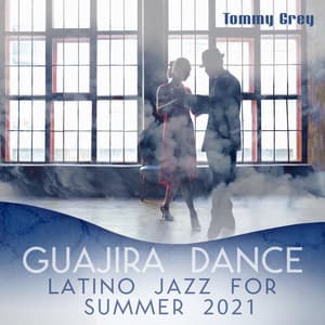 Guajira Dance: Latino Jazz for Summer 2021 - Tommy Grey