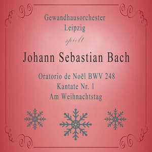 Gewandhausorchester Leipzig spielt: Johann Sebastian Bach: Oratorio de Noël BWV 248, Kantate Nr. 1, Am Weihnachtstag - Johann Sebastian Bach