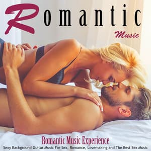 Romantic Music: Sexy Background Guitar Music for Sex, Romance, Lovemaking and the Best Sex Music - Romantic Music Experience