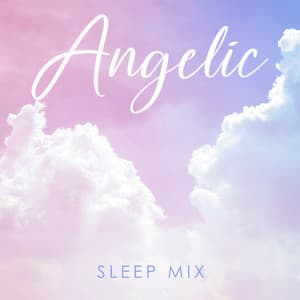Angelic Sleep Mix: Angelic Ambience Choir, Lovely Sleeping, Music of the Heart, Gentle and Calm Night - The Sleep Helpers