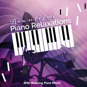 Beautiful Piano Relaxations - RPM (Relaxing Piano Music)