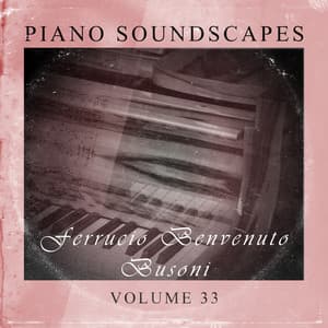 Piano SoundScapes Vol, 33: Ferrucio Benvenuto Busoni - Ferruccio Busoni