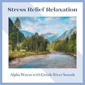 Stress Relief Relaxation - Alpha Waves with Gentle River Sounds - RelaxHealingSound