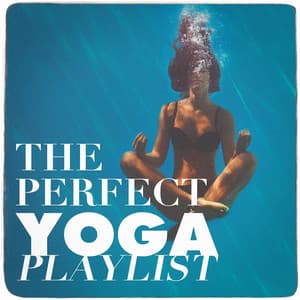 The Perfect Yoga Playlist - Yoga Music