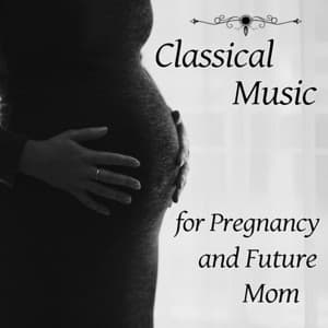 Classical Music for Pregnancy and Future Mom - The Best Classical Relaxation Music, Background Instrumental for Labor and Delivery, Calm Down and Relax - Cezary Askenase