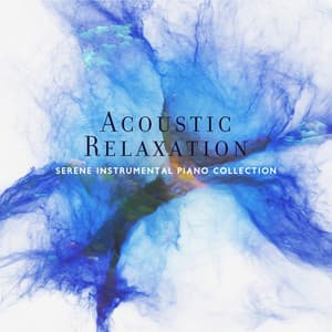 Acoustic Relaxation: Serene Instrumental Piano Collection - Easy Listening Relaxation Piano Radio