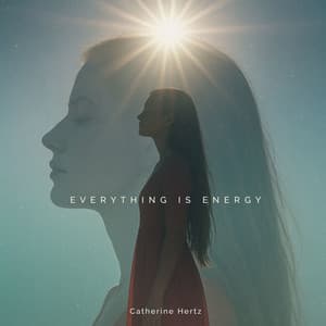 Everything Is Energy - Catherine Hertz