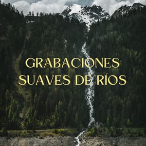 Grabaciones Suaves De Ríos - Sonidos de agua y río
