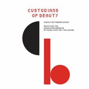 Custodians of Beauty: Music for the Dance Performance by Pauel Zustiak / Palissimo - Christian Frederickson