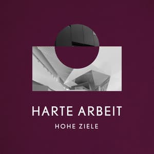 Harte Arbeit Hohe Ziele - Konzentrationsmusik für die Arbeit
