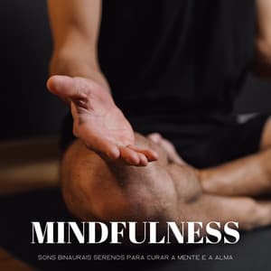 Mindfulness: Sons Binaurais Serenos Para Curar A Mente E A Alma - Música de Estudio Relajante