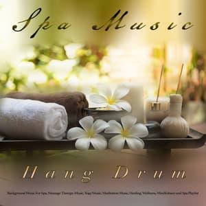 Spa Music and Hang Drum Music: Background Music For Spa, Massage Therapy Music, Yoga Music, Meditation Music, Healing, Wellness, Mindfulness and Spa Playlist - Hang Drum Music