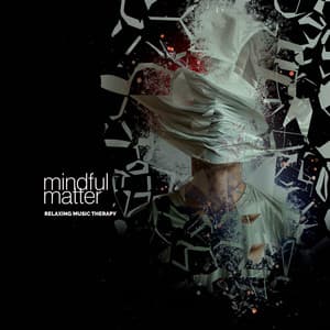 Mindful Matter - Relaxing Music Therapy