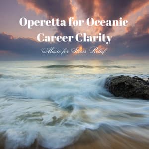 Operetta for Oceanic Career Clarity: Music for Stress Relief - Waves in Regression