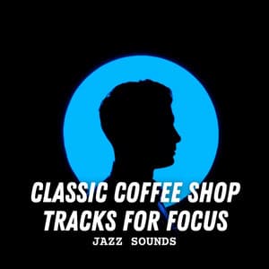 Jazz Sounds: Classic Coffee Shop Tracks for Focus - Jazz Classics
