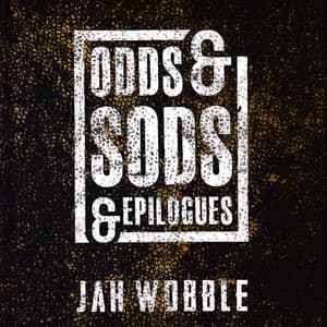 Odds & Sods & Epilogues - Jah Wobble