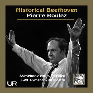 Historical Beethoven: Symphony No. 3 in E-Flat Major, Op. 55 "Eroica" - Pierre Boulez