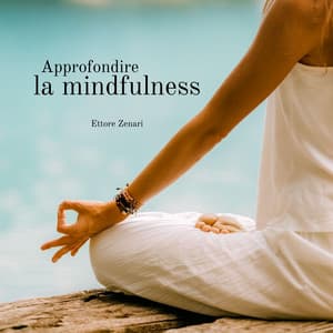 Approfondire la mindfulness - Ettore Zenari