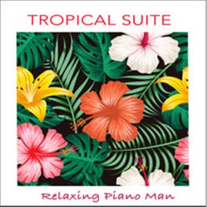 Tropical Suite - Relaxing Piano Man