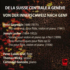 Henri Gagnebin: Trio in D Major, Op. 46 - Joseph Lauber: Violin Sonata Op. 4, No. 1 - 3 Humoresques for Flute Solo, Op. 52 - Trio for Flute, Violin & Piano - Peter-Lukas Graf