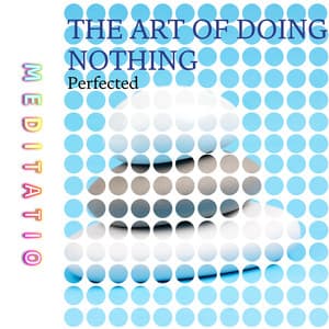 The Art of Doing Nothing, Perfected - Meditatio