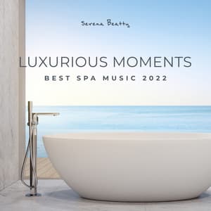Luxurious Moments: Best Spa Music 2022 - Serena Beatty