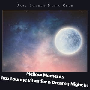 Mellow Moments: Jazz Lounge Vibes for a Dreamy Night In - Jazz Lounge Music Club