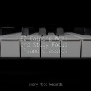 50 Calming Work and Study Focus Piano Classics - Ivory Mood
