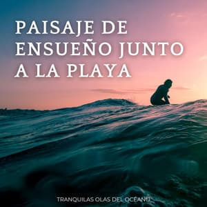 Paisaje De Ensueño Junto A La Playa: Tranquilas Olas Del Océano - Música de la naturaleza Canciones de la naturaleza