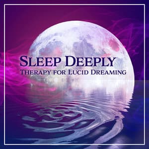 Sleep Deeply: Therapy for Lucid Dreaming – Soothing New Age for Calm Night, Bedtime Songs to Help You Relax, Pure Nature - Bedtime Songs Sanctuary