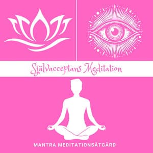Självacceptans Meditation: Positiv Attityd - Mantra Meditationsåtgärd