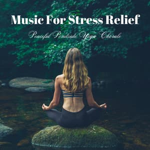 Music for Stress Relief: Peaceful Pondside Yoga Chorale - Rivers and Streams