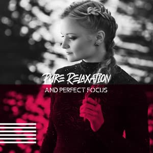 Pure Relaxation and Perfect Focus – New Age Music for Concentration and Peace of Mind - Focus Music Control