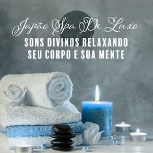 Japão Spa De Luxo: Sons Divinos Relaxando Seu Corpo - Massagem Música