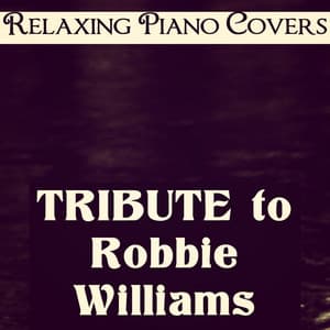 Tribute to Robbie Williams - Relaxing Piano Covers