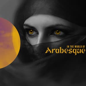 In the World of Arabesque: Chillout Lounge Arabic Sounds, Relaxing Hypnotic Music - Arabian New Age Music Creation