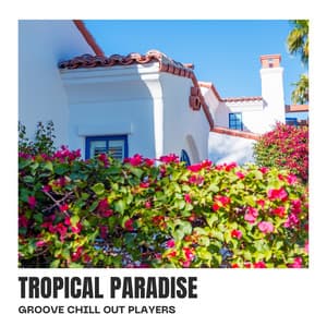 Tropical Paradise: Deep House Chill Mix - Groove Chill Out Players