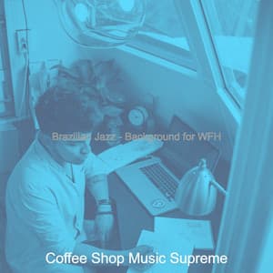 Brazilian Jazz - Background for WFH - Coffee Shop Music Supreme