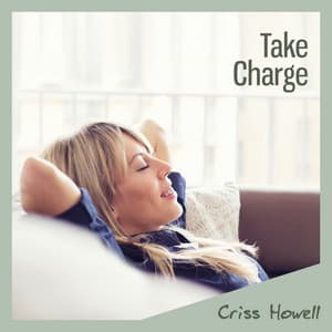 Take Charge: Envision Your Future Self, Overcome Limiting Beliefs, Do What You Want, Despite Convention - Criss Howell