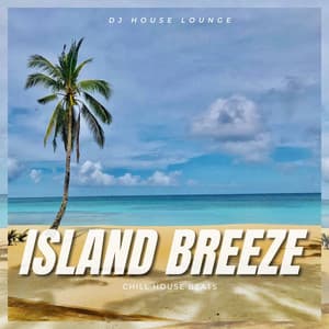 Island Breeze: Chill House Beats - DJ House Lounge