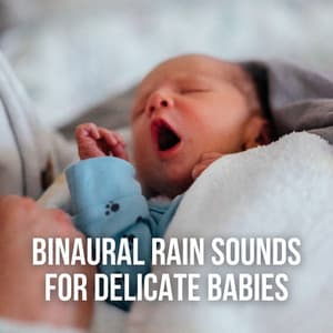 Binaural Rain Sounds for Delicate Babies - Binaural Boy