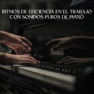 Ritmos De Eficiencia En El Trabajo Con Sonidos Puros De Piano - Musica de Piano Clásicos
