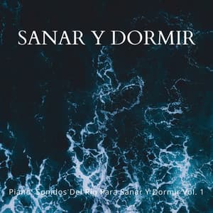 Piano: Sonidos Del Río Para Sanar Y Dormir Vol. 1 - Relajación Piano