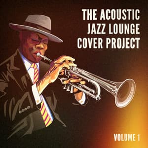 The Acoustic Jazz Lounge Cover Project, Vol. 1 - Relaxing Jazz Music