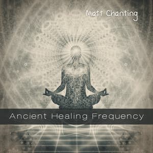 Ancient Healing Frequency - Matt Chanting
