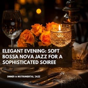 Elegant Evening: Soft Bossa Nova Jazz for a Sophisticated Soiree - Dinner & Instrumental Jazz