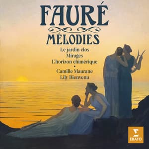 Fauré: Mélodies. Le jardin clos, Mirages, L'horizon chimérique... - Gabriel Fauré