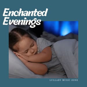 Enchanted Evenings: Soft Lullaby Music - Lullaby Music Zone