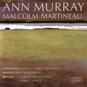 Schumann: Frauenliebe und Leben • Mahler: Rückert Lieder • Britten: A Charm of Lullabies; Cabaret Songs - Ann Murray