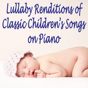 Lullaby Renditions of Classic Children's Songs on Piano - Relaxing Piano Music